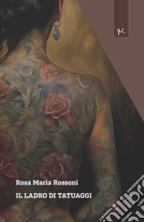 Il ladro di tatuaggi libro di Rossoni Rosa Maria