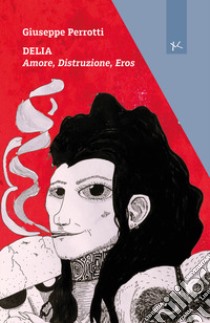 Delia. Amore, distruzione, eros libro di Perrotti Giuseppe