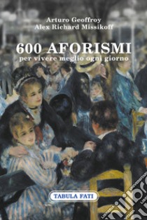 600 aforismi per vivere meglio ogni giorno libro di Geoffroy Arturo; Missikoff Alex Arturo