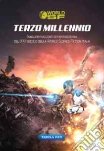 Terzo millennio. I migliori racconti di fantascienza del XXI secolo della World Science Fiction Italia libro di Altomare D. (cur.); De Turris G. (cur.)