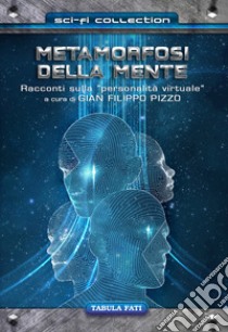 Metamorfosi della mente. Racconti sulla «personalità virtuale» libro di Pizzo G. F. (cur.)