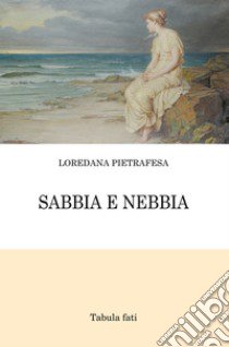 Sabbia e nebbia libro di Pietrafesa Loredana