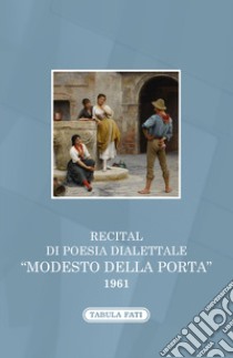 Recital di poesia dialettale. «Modesto Della Porta» 1961 libro di D'Alimonte D. (cur.)