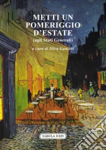 Metti un pomeriggio d'estate (agli Stati Generali) libro di Ganzitti S. (cur.)