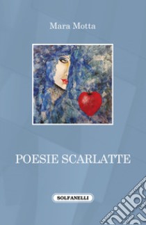 Poesie scarlatte libro di Motta Mara