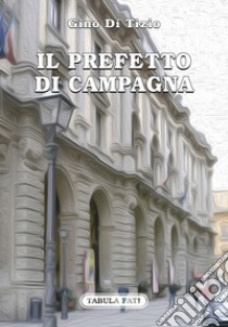 Il prefetto di campagna libro di Di Tizio Gino