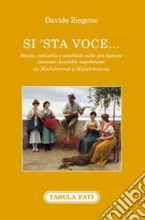 Si'sta voce... Storie, curiosità e aneddoti sulle più famose canzoni classiche napoletane da Michelemmà a Malafemmena libro di Zingone Davide