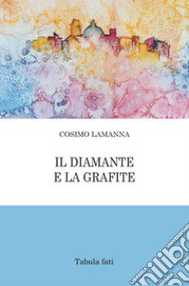 Il diamante e la grafite libro di Lamanna Cosimo