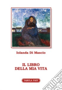 Il libro della mia vita libro di Di Mascio Iolanda