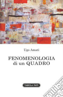 Fenomenologia di un quadro libro di Amati Ugo