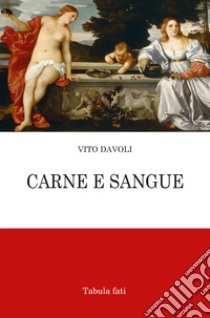 Carne e sangue libro di Davoli Vito