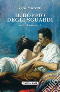 Il doppio degli sguardi e altri racconti libro di Moretti Vito