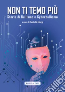 Non ti temo più. Storie di bullismo e cyberbullismo libro di De Giorgi P. (cur.)