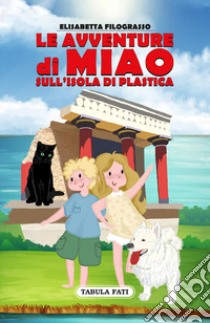 Le avventure di Miao sull'isola di plastica libro di Filograsso Elisabetta