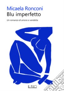 Blu imperfetto. Un romanzo di amore e vendetta libro di Ronconi Micaela