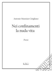 Nei confinamenti la nuda vita libro di Cirigliano Antonio Maurizio
