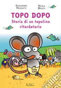 Topo Dopo. Storia di un topolino ritardatario libro di Melegatti Alessandra