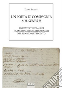 Un poeta di compagnia sui generis. L'attività teatrale di Francesco Albergati Capacelli nel secondo Settecento libro di Zilotti Elena