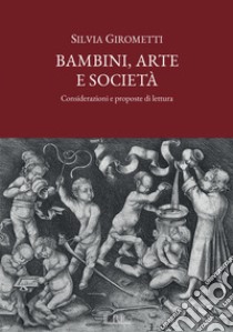 Bambini, arte e società. Considerazioni e proposte di lettura libro di Girometti Silvia