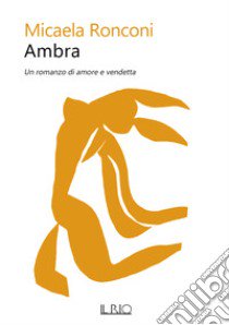 Ambra. Un romanzo di amore e vendetta libro di Ronconi Micaela