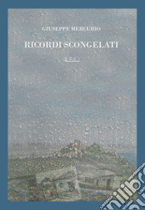 Ricordi scongelati libro di Mercurio Giuseppe