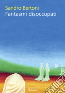 Fantasmi disoccupati libro di Bertoni Sandro