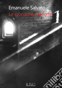 Le cronache del forte. Vol. 1 libro di Salvato Emanuele