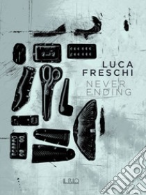 Luca Freschi. Never ending libro di Gardini Giovanni