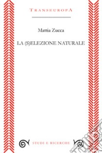 La (s)elezione naturale libro di Zucca Mattia