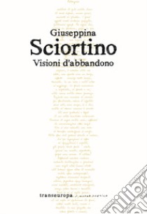 Visioni d'abbandono libro di Sciortino Giuseppina