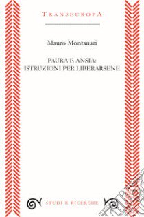 Paura e ansia: istruzioni per liberarsene libro di Montanari Mauro