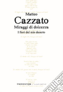 Miraggi di dolcezza. I fiori del mio deserto libro di Cazzato Matteo