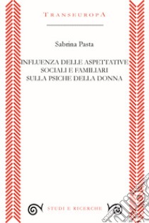 Influenza delle aspettative sociali e familiari sulla psiche della donna libro di Pasta Sabrina