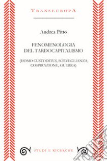 Fenomenologia del tardocapitalismo (Homo custoditus, sorveglianza, cospirazione, guerra) libro di Pitto Andrea