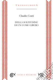 Della solitudine di un uomo libero libro di Conti Claudio