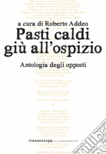 Pasti caldi giù all'ospizio. Antologia degli opposti libro di Addeo R. (cur.)