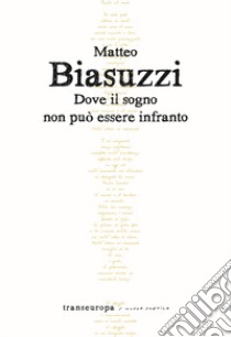 Dove il sogno non può essere infranto libro di Biasuzzi Matteo