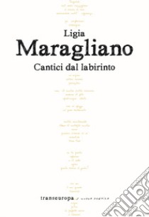 Cantici dal labirinto libro di Maragliano Ligia