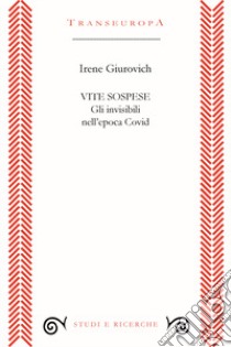 Vite sospese. Gli invisibili nell'epoca Covid libro di Giurovich Irene