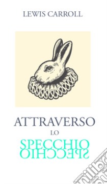 Attraverso lo specchio libro di Carroll Lewis