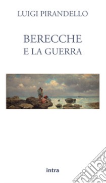 Berecche e la guerra libro di Pirandello Luigi