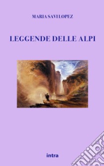 Leggende delle Alpi libro di Savi-Lopez Maria