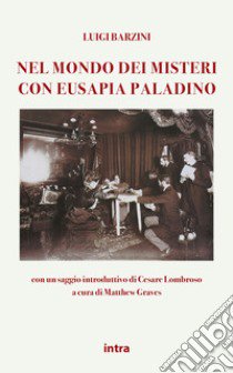 Nel mondo dei misteri con Eusapia Palladino. Con un saggio introduttivo di Cesare Lombroso libro di Luigi Barzini Senior