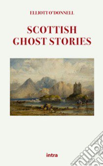 Scottish ghost stories libro di O'Donnell Elliott