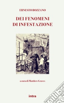 Dei fenomeni di infestazione libro di Bozzano Ernesto; Graves M. (cur.)