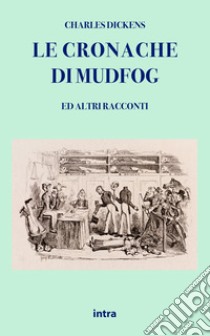 Le cronache di Mudfog ed altri racconti libro di Dickens Charles