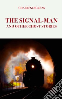 The Signal-Man. And other ghost stories libro di Dickens Charles