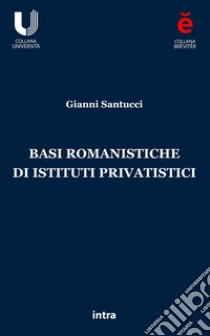 Basi romanistiche di istituti privatistici libro di Santucci Gianni