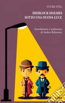 Sherlock Holmes sotto una nuova luce libro di Sture Stig; Belmonte A. (cur.)