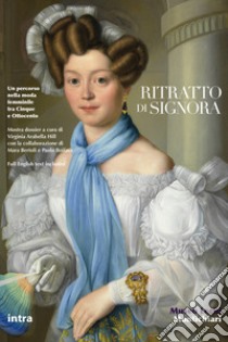 Ritratto di signora. Un percorso nella moda femminile tra Cinque e Ottocento. Ediz. italiana e inglese libro di Hill Virginia Arabella